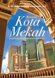 Kota Mekkah: Pesona dan Keistimewaan yang Menarik Hati